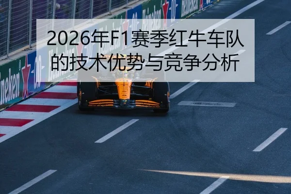 2026年F1赛季红牛车队的技术优势与竞争分析