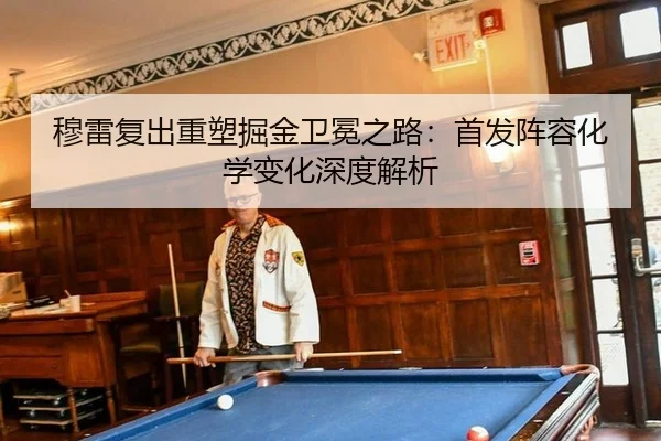 穆雷复出重塑掘金卫冕之路：首发阵容化学变化深度解析