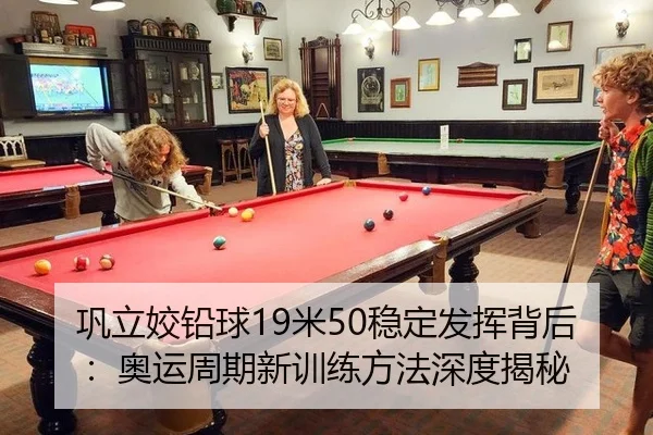 巩立姣铅球19米50稳定发挥背后：奥运周期新训练方法深度揭秘